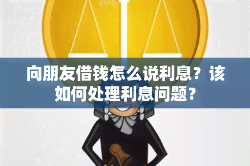 向朋友借钱怎么说利息？该如何处理利息问题？