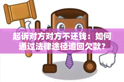 起诉对方对方不还钱：如何通过法律途径追回欠款？