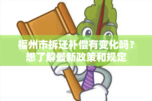 福州市拆迁补偿有变化吗？想了解最新政策和规定