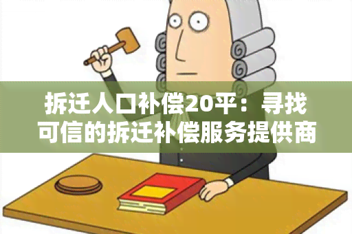 拆迁人口补偿20平：寻找可信的拆迁补偿服务提供商