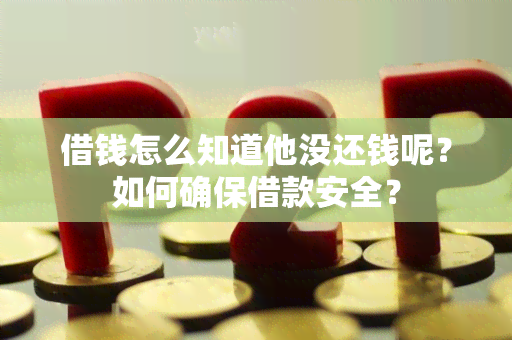 借钱怎么知道他没还钱呢？如何确保借款安全？