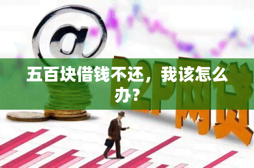 五百块借钱不还，我该怎么办？