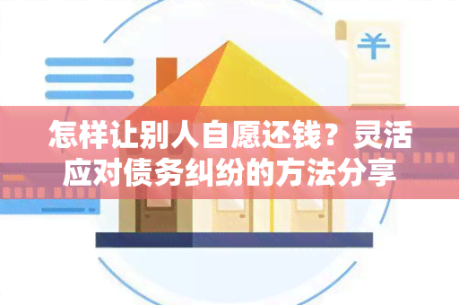 怎样让别人自愿还钱？灵活应对债务纠纷的方法分享