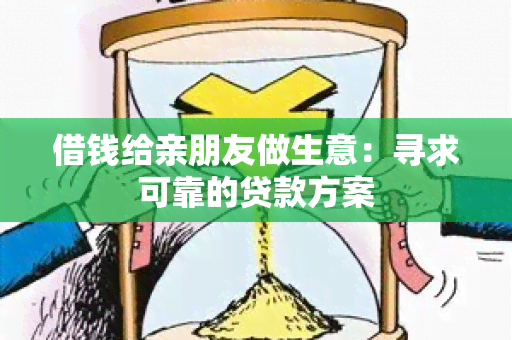 借钱给亲朋友做生意：寻求可靠的贷款方案