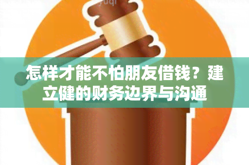 怎样才能不怕朋友借钱？建立健的财务边界与沟通