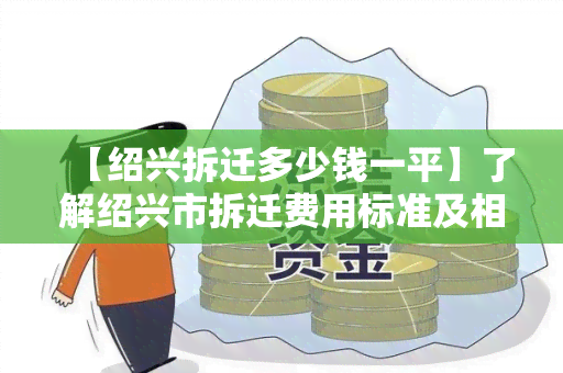 【绍兴拆迁多少钱一平】了解绍兴市拆迁费用标准及相关政策