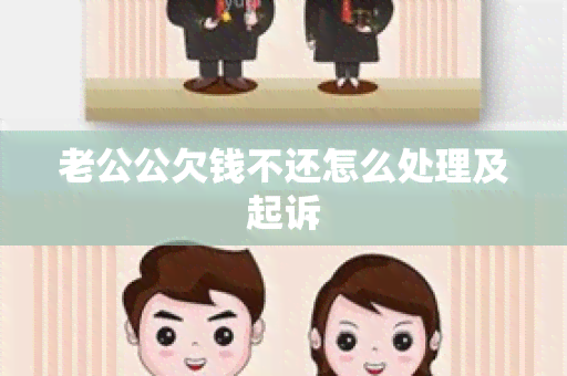 老公公欠钱不还怎么处理及起诉