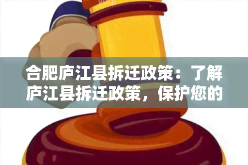 合肥庐江县拆迁政策：了解庐江县拆迁政策，保护您的权益