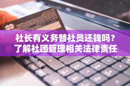 社长有义务替社员还钱吗？了解社团管理相关法律责任和义务