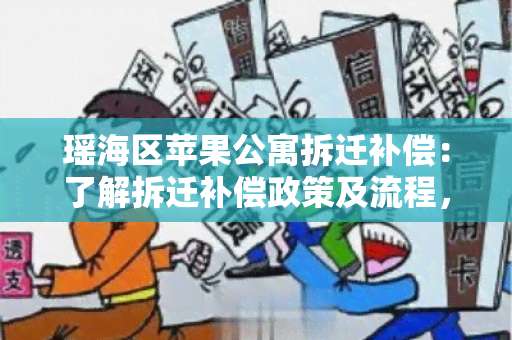 瑶海区苹果公寓拆迁补偿：了解拆迁补偿政策及流程，保障自身权益！