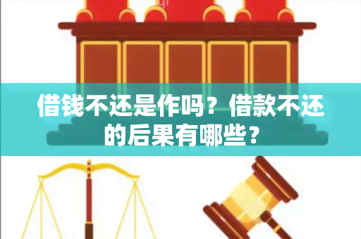 借钱不还是作吗？借款不还的后果有哪些？