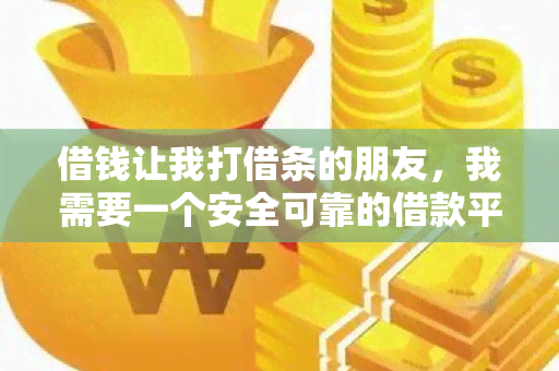 借钱让我打借条的朋友，我需要一个安全可靠的借款平台