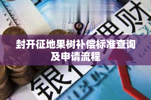 封开征地果树补偿标准查询及申请流程