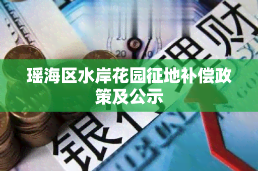 瑶海区水岸花园征地补偿政策及公示