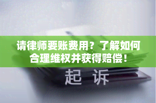 请律师要账费用？了解如何合理 *** 并获得赔偿！