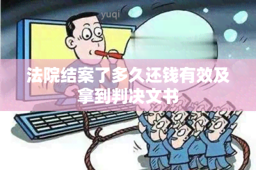 法院结案了多久还钱有效及拿到判决文书