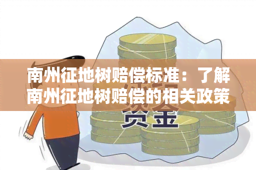 南州征地树赔偿标准：了解南州征地树赔偿的相关政策和标准