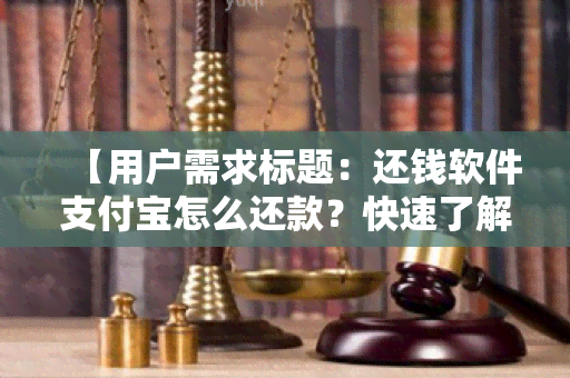 【用户需求标题：还钱软件支付宝怎么还款？快速了解还款流程和操作步骤】