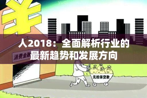 人2018：全面解析行业的最新趋势和发展方向