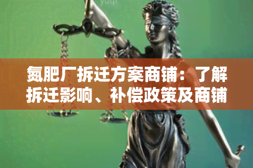 氮肥厂拆迁方案商铺：了解拆迁影响、补偿政策及商铺选择