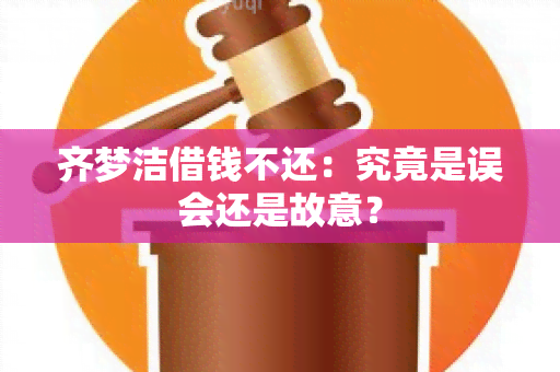 齐梦洁借钱不还：究竟是误会还是故意？