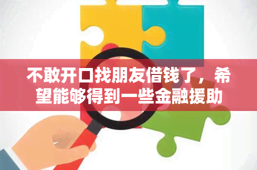 不敢开口找朋友借钱了，希望能够得到一些金融援助