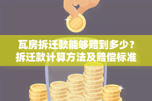 瓦房拆迁款能够赔到多少？拆迁款计算方法及赔偿标准详解