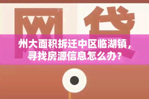 州大面积拆迁中区临湖镇，寻找房源信息怎么办？