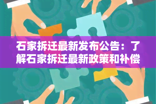 石家拆迁最新发布公告：了解石家拆迁最新政策和补偿方案的重要信息