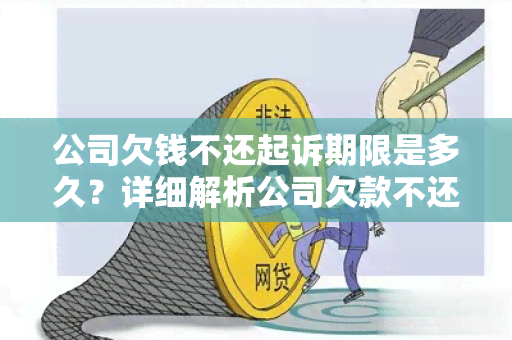 公司欠钱不还起诉期限是多久？详细解析公司欠款不还的法律规定