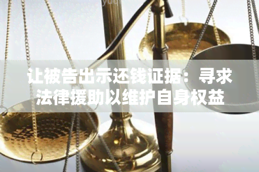 让被告出示还钱证据：寻求法律援助以维护自身权益