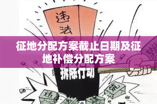 征地分配方案截止日期及征地补偿分配方案