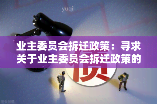 业主委员会拆迁政策：寻求关于业主委员会拆迁政策的相关信息