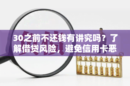 30之前不还钱有讲究吗？了解借贷风险，避免信用卡恶性循环，学会正确使用信用卡，维护良好的信用记录！