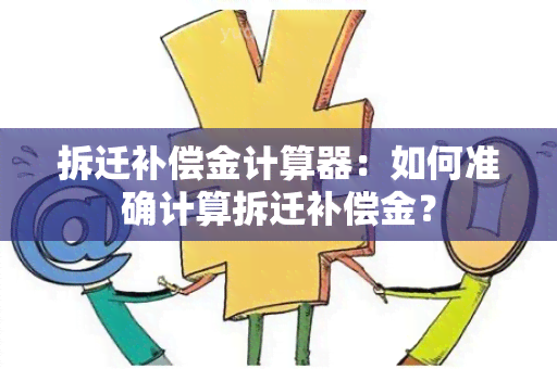 拆迁补偿金计算器：如何准确计算拆迁补偿金？