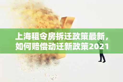 上海租令房拆迁政策最新，如何赔偿动迁新政策2021