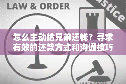 怎么主动给兄弟还钱？寻求有效的还款方式和沟通技巧