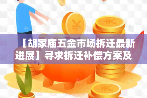 【胡家庙五金市场拆迁最新进展】寻求拆迁补偿方案及新址选址建议