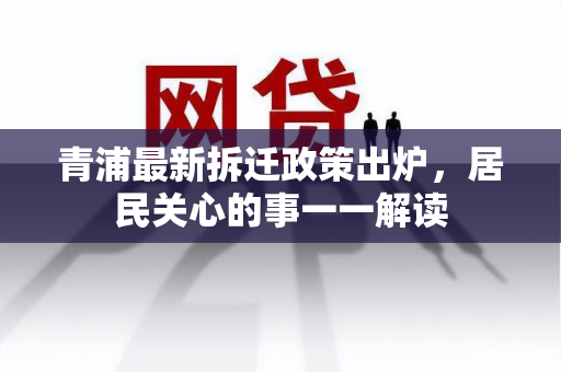 青浦最新拆迁政策出炉，居民关心的事一一解读