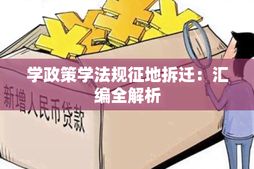 学政策学法规征地拆迁：汇编全解析