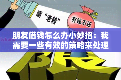 朋友借钱怎么办小妙招：我需要一些有效的策略来处理朋友向我借钱的情况