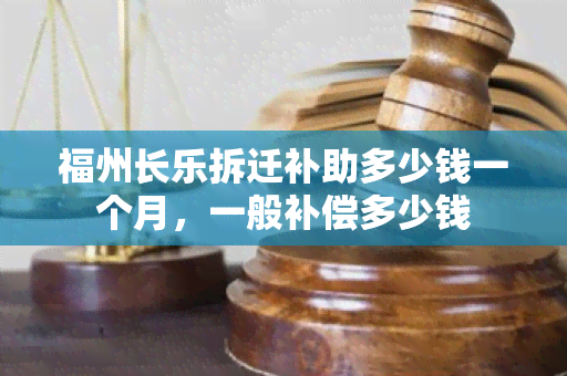 福州长乐拆迁补助多少钱一个月，一般补偿多少钱