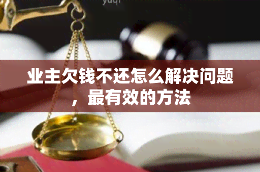 业主欠钱不还怎么解决问题，最有效的方法