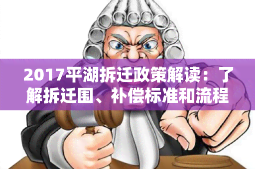 2017平湖拆迁政策解读：了解拆迁围、补偿标准和流程