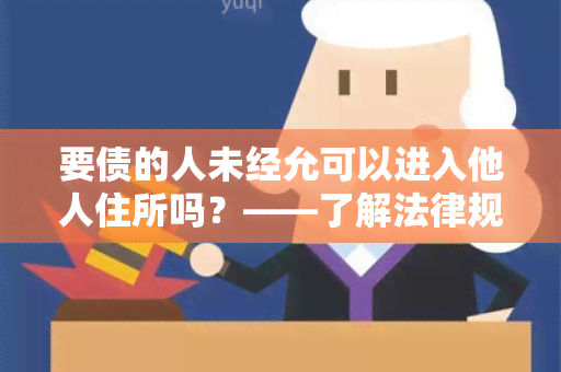 要债的人未经允可以进入他人住所吗？——了解法律规定及相关解释