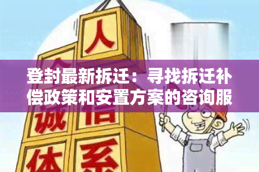 登封最新拆迁：寻找拆迁补偿政策和安置方案的咨询服务