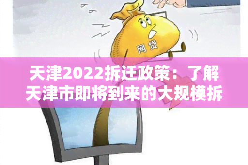 天津2022拆迁政策：了解天津市即将到来的大规模拆迁计划及政策