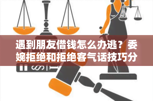 遇到朋友借钱怎么办逃？委婉拒绝和拒绝客气话技巧分享