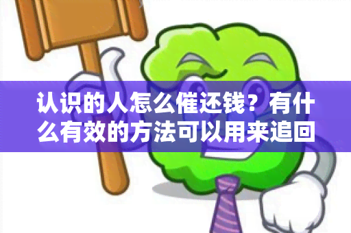 认识的人怎么催还钱？有什么有效的方法可以用来追回欠款？