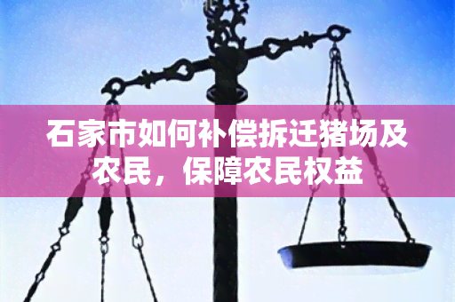 石家市如何补偿拆迁猪场及农民，保障农民权益